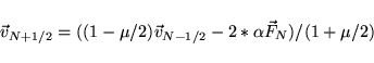 \begin{displaymath}
{\vec v_{N+1/2}} = \Big((1-\mu/2) {\vec v_{N-1/2}} - 2* \alpha {\vec F_N} \Big)/(1+\mu/2)
\end{displaymath}
