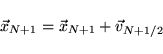 \begin{displaymath}
{\vec x_{N+1}} = {\vec x_{N+1}} + {\vec v_{N+1/2}}
\end{displaymath}