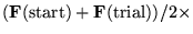 $({\bf F}({\rm start})+ {\bf F}({\rm trial}))/2\times$