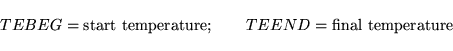 \begin{displaymath}
TEBEG = \mbox{start temperature} ; \qquad TEEND = \mbox{final temperature}
\end{displaymath}
