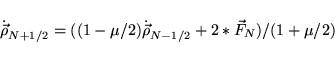 \begin{displaymath}
{\dot{ \vec \rho}_{N+1/2}} = \Big((1-\mu/2) {\dot{ \vec \rho}_{N-1/2}} + 2* {\vec F_N} \Big)/(1+\mu/2)
\end{displaymath}