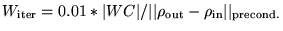 $W_{\rm iter}=0.01*\vert WC\vert/\vert\vert\rho_{\rm out}-\rho_{\rm in}\vert\vert _{\rm precond.}$