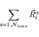 \begin{displaymath}
\sum_{i=1,N_{ions}} \vec R_i^{\alpha}
\end{displaymath}