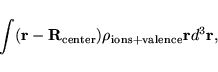 \begin{displaymath}
\int ({\bf r}-{\bf R}_{\rm center}) \rho_{\rm ions+valence}{\bf r} d^3 {\bf r},
\end{displaymath}