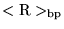 $<{\rm R}>_{\rm bp}$