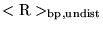 $<{\rm R}>_{{\rm bp,undist}}$