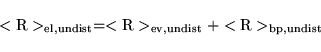 \begin{displaymath}
<{\rm R}>_{{\rm el,undist}}=<{\rm R}>_{{\rm ev,undist}}+<{\rm R}>_{{\rm bp,undist}}
\end{displaymath}