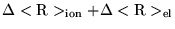 $\Delta<{\rm R}>_{\rm ion}+\Delta<{\rm R}>_{\rm el}$