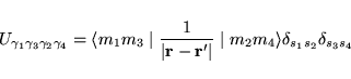 \begin{displaymath}
U_{\gamma_1\gamma_3\gamma_2\gamma_4}= \langle m_1 m_3 \mid
\...
...e\vert} \mid m_2 m_4 \rangle
\delta_{s_1 s_2} \delta_{s_3 s_4}
\end{displaymath}