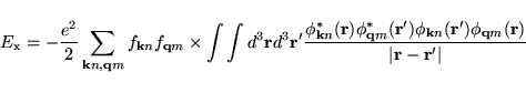 \begin{displaymath}
E_{\mathrm{x}}= -\frac{e^2}{2}\sum_{{\bf k}n,{\bf q}m}
f_{{...
...f r}')\phi_{{\bf q}m}({\bf r})}
{\vert {\bf r}-{\bf r}' \vert}
\end{displaymath}