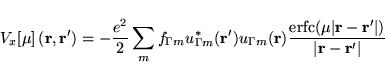 \begin{displaymath}
V_x[\mu]\left({\bf r},{\bf r}'\right)=
-\frac{e^2}{2}\sum_m ...
...\mu\vert{\bf r}-{\bf r}'\vert)}
{\vert {\bf r}-{\bf r}' \vert}
\end{displaymath}