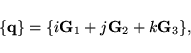 \begin{displaymath}
\{{\bf q}\}=\{i{\bf G}_1+j{\bf G}_2+k{\bf G}_3\},
\end{displaymath}