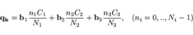 \begin{displaymath}
{\bf q_k} = {\bf b}_1 \frac{n_1 C_1}{N_1} + {\bf b}_2 \frac{...
...
+ {\bf b}_3 \frac{n_3 C_3}{N_3},
\hspace{3mm}(n_i=0,..,N_i-1)
\end{displaymath}