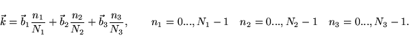 \begin{displaymath}
{\vec k} = {\vec b}_1 \frac{n_1}{N_1} + {\vec b}_2 \frac{n_...
...quad n_1=0...,N_1-1 \quad n_2=0...,N_2-1 \quad n_3=0...,N_3-1.
\end{displaymath}