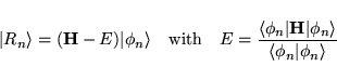 \begin{displaymath}\vspace*{1mm}
\vert R_n \rangle = ({\bf H} - E) \vert \phi_n...
... \vert \phi_n \rangle}{ \langle \phi_n \vert \phi_n \rangle }
\end{displaymath}