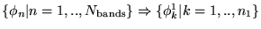$\{ \phi_n\vert n=1,..,N_{\rm bands}\}\Rightarrow
\{ \phi^1_k\vert k=1,..,n_1\}$