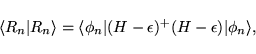\begin{displaymath}
\langle R_n \vert R_n \rangle =\langle \phi_n \vert (H - \epsilon)^+ (H - \epsilon) \vert \phi_n \rangle,
\end{displaymath}