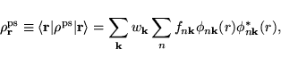 \begin{displaymath}\vspace*{1mm}
\rho^{\rm ps}_{\bf r}\equiv \langle{\bf r}\ver...
...k}\sum_n f_{n{\bf k}}\phi_{n{\bf k}}(r) \phi^*_{n{\bf k}}(r) ,
\end{displaymath}