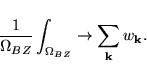 \begin{displaymath}\vspace*{1mm}
\frac{1}{\Omega_{BZ}} \int_{\Omega_{BZ}} \to \sum_{\bf k}w_{\bf k}.
\end{displaymath}