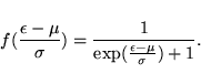 \begin{displaymath}\vspace*{1mm}
f(\frac{\epsilon-\mu}{\sigma}) = \frac{1}{{\rm exp}(\frac{\epsilon-\mu}{\sigma})+1}.
\end{displaymath}