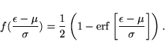 \begin{displaymath}\vspace*{1mm}
f(\frac{\epsilon-\mu}{\sigma}) = \frac{1}{2} \...
...erf}
\left [ \frac{\epsilon - \mu}{\sigma} \right ] \right ).
\end{displaymath}