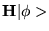 ${\bf H} \vert \phi>$