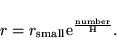 \begin{displaymath}
r = r_{\rm small} {\rm e^\frac{ number}{H}}.
\end{displaymath}