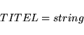 \begin{displaymath}
TITEL = string
\end{displaymath}