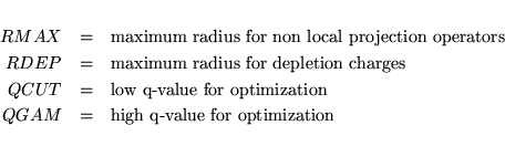 \begin{eqnarray*}
RMAX &=& \mbox{maximum radius for non local projection operato...
...mization} \\
QGAM &=& \mbox{high q-value for optimization } \\
\end{eqnarray*}