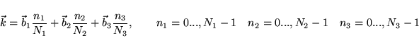 \begin{displaymath}
{\vec k} = {\vec b}_1 \frac{n_1}{N_1} + {\vec b}_2 \frac{n_...
...qquad n_1=0...,N_1-1 \quad n_2=0...,N_2-1 \quad n_3=0...,N_3-1
\end{displaymath}