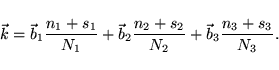 \begin{displaymath}
{\vec k} = {\vec b}_1 \frac{n_1+s_1}{N_1} + {\vec b}_2 \frac{n_2+s_2}{N_2} + {\vec b}_3 \frac{n_3+s_3}{N_3}.
\end{displaymath}