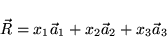 \begin{displaymath}
{\vec R} = x_1 {\vec a}_1 + x_2 {\vec a}_2 + x_3 {\vec a}_3
\end{displaymath}