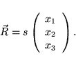 \begin{displaymath}
{\vec R} = s \left( \begin{array}{c}
x_1 \\ x_2 \\ x_3
\end{array} \right).
\end{displaymath}